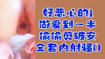 变态福利！恶心攻中途偷剪安全套内射骚0，超刺激强制中出！ 海报