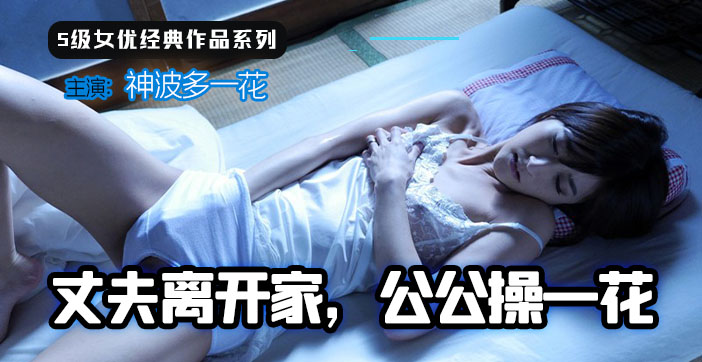 【人妻禁忌】丈夫长期出差寂寞公公夜夜笙歌 一花沦陷背德快感 海报