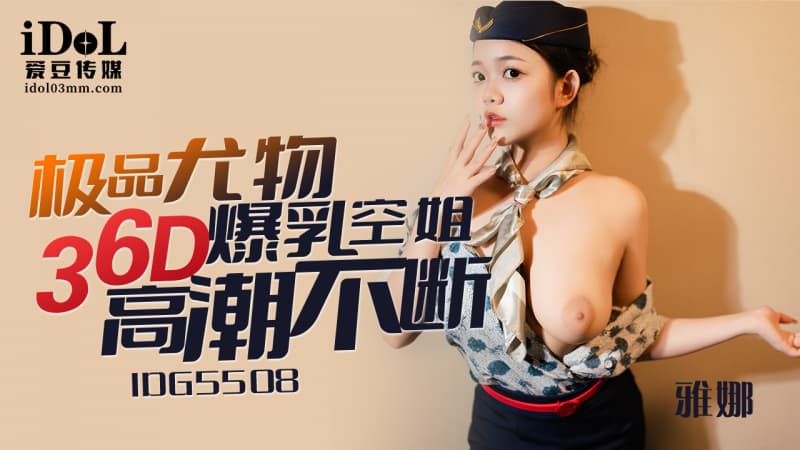IDG5508 極品尤物36D爆乳空姐高潮不斷 海报